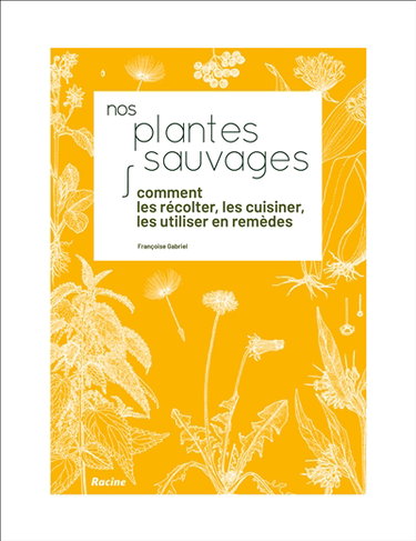 Couverture de Nos plantes sauvages : comment les récolter, les cuisiner, les utiliser en remèdes