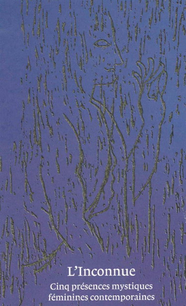 Couverture de L'inconnue : cinq présences mystiques féminines contemporaines