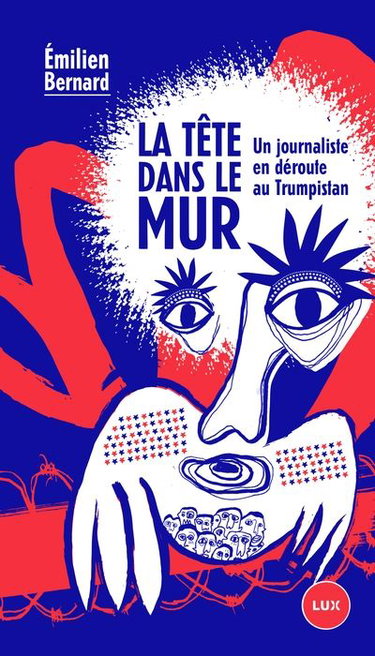 Couverture de La tête dans le mur : Un journaliste en déroute au Trumpistan