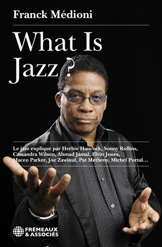 Couverture de What is jazz ? : le jazz expliqué par Herbie Hancock, Sonny Rollins, Cassandra Wilson, Ahmad Jamal, Elvin Jones, Maceo Parker, Joe Zawinul, Pat Metheny, Michel Portal...