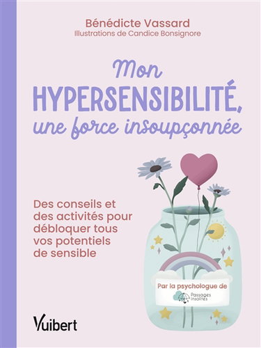 Couverture de Mon hypersensibilité, une force insoupçonnée : des conseils et des activités pour débloquer tous vos potentiels de sensible