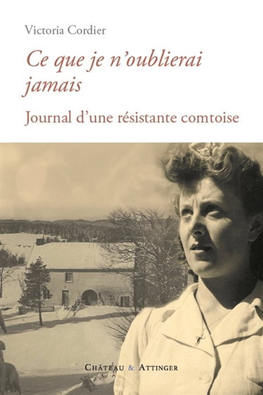 Couverture de Ce que je n'oublierai jamais : journal d'une résistante comtoise