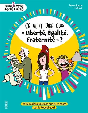 Couverture de Ca veut dire quoi liberté, égalité, fraternité ? : et toutes les questions que tu te poses sur la République !