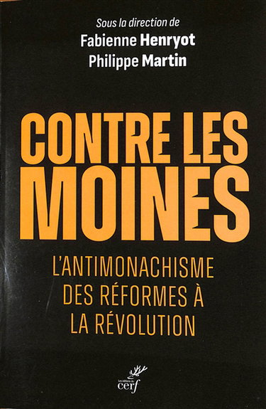 Couverture de Contre les moines : l'antimonachisme, des Réformes à la Révolution