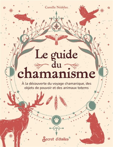 Couverture de Le guide du chamanisme : à la découverte du voyage chamanique, des objets de pouvoir et des animaux totems