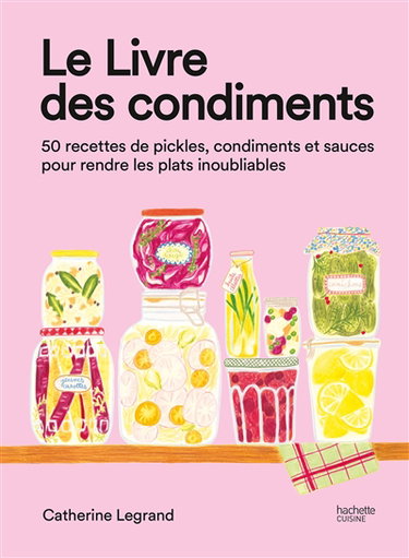 Couverture de Le livre des condiments : 50 recettes de pickles, condiments et sauces pour rendre les plats inoubliables
