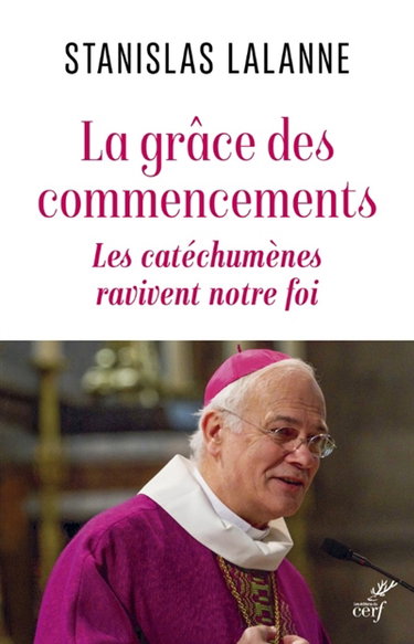 Couverture de La grâce des commencements : les catéchumènes ravivent notre foi