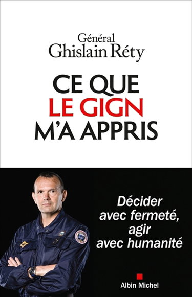 Couverture de Ce que le GIGN m'a appris : décider avec fermeté, agir avec humanité