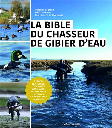 Couverture de La bible du chasseur de gibier d'eau : espèces, techniques de chasse, auxiliaires du chasseur, appeaux et appelants, matériel