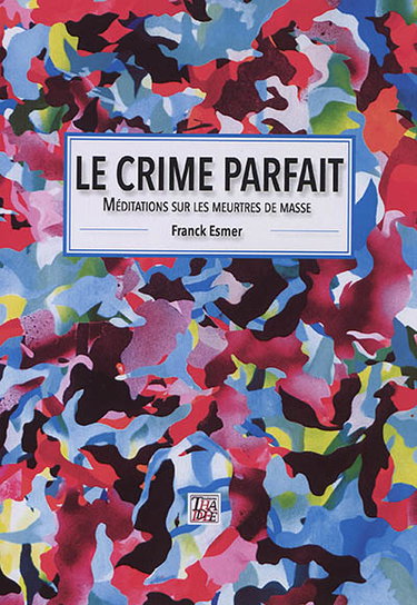 Couverture de Le crime parfait : méditations sur les meurtres de masse