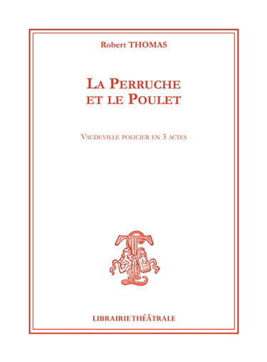 Couverture de La perruche et le poulet : vaudeville policier en 3 actes