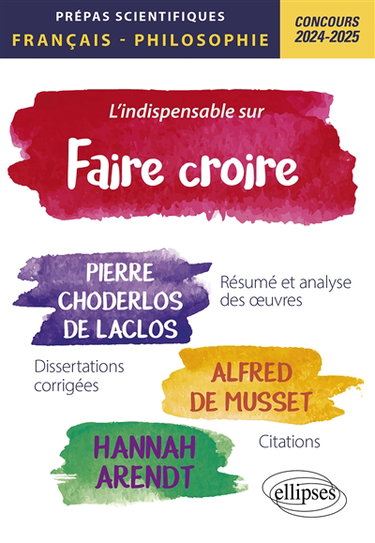 Couverture de L'indispensable sur Faire croire : Pierre Choderlos de Laclos, Les liaisons dangereuses ; Alfred de Musset, Lorenzaccio ; Hannah Arendt, Du mensonge en politique dans Du mensonge à la violence, Vérité et politique dans La crise de la culture : prépas scie