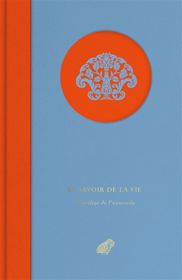 Couverture de Le savoir de la vie : florilège de l'ayurveda