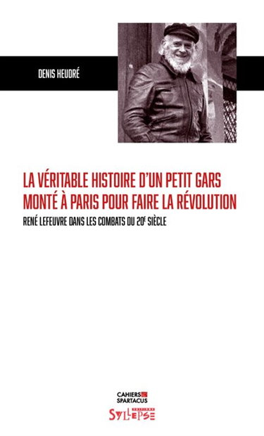 Couverture de La véritable histoire d'un petit gars monté à Paris pour faire la révolution : René Lefeuvre dans les combats du 20e siècle