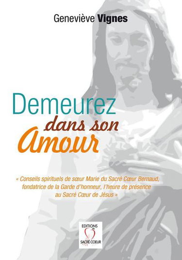 Couverture de Demeurez dans son amour : conseils spirituels de soeur Marie du Sacré Coeur Bernaud, fondatrice de la Garde d'honneur, l'heure de présence au Sacré Coeur de Jésus