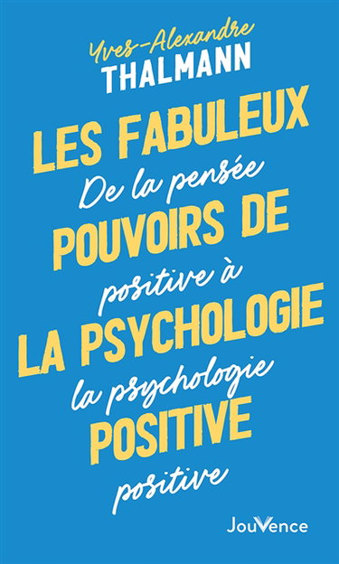 Couverture de Les fabuleux pouvoirs de la psychologie positive : de la pensée positive à la psychologie positive