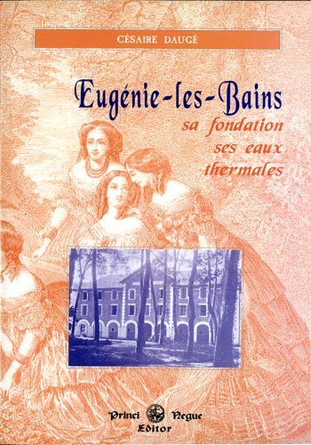 Couverture de Eugénie-les-Bains : sa fondation, ses eaux thermales