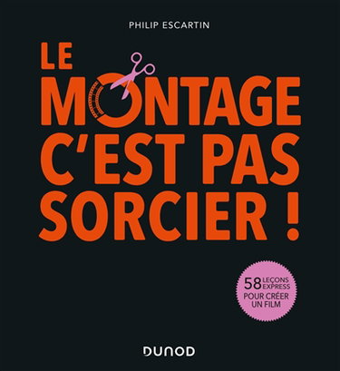 Couverture de Le montage, c'est pas sorcier ! : 58 leçons express pour créer un film