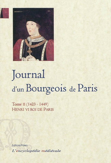 Couverture de Le journal d'un bourgeois de Paris : tenu pendant les règnes de Charles VI et Charles VII. Vol. 2. 1423-1449 : Henri VI, roi de Paris