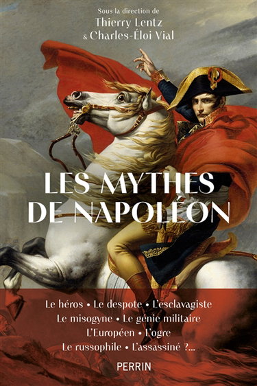 Couverture de Les mythes de Napoléon : le héros, le despote, l'esclavagiste, le misogyne, le génie militaire, l'Européen, l'ogre, le russophile, l'assassiné ?...
