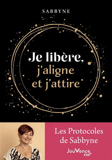 Couverture de Je libère, j'aligne et j'attire : les protocoles de Sabbyne