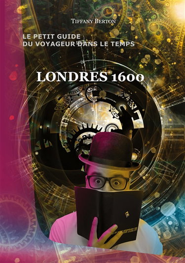 Couverture de Le petit guide du voyageur dans le temps : Londres 1600