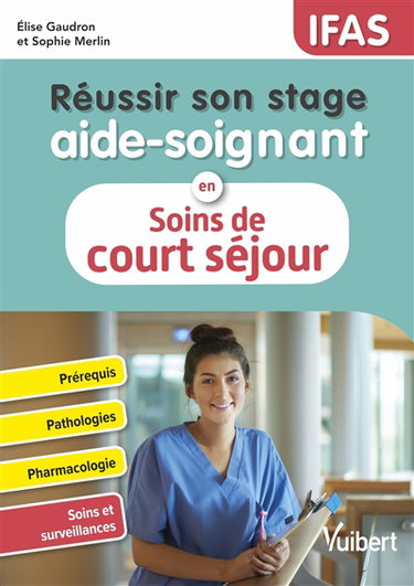 Couverture de Réussir son stage aide-soignant en soins de court séjour : prérequis, pathologies, pharmacologie, soins et surveillances : IFAS