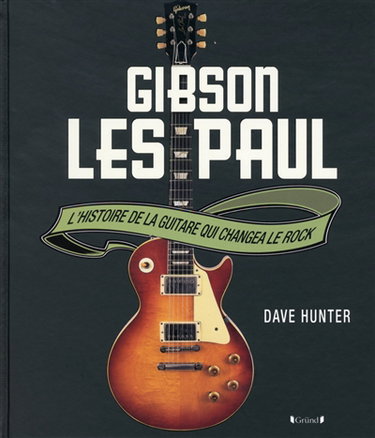 Couverture de Gibson Les Paul : l'histoire de la guitare qui changea le rock
