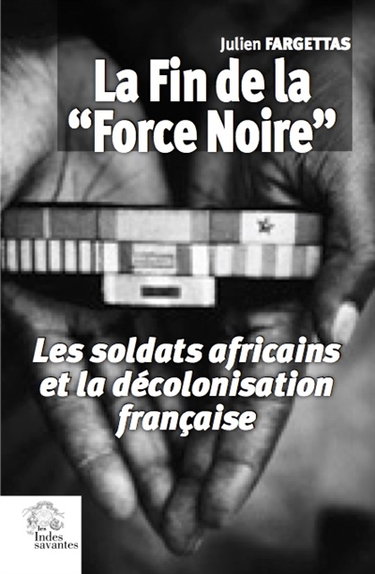Couverture de La fin de la force noire : les soldats africains et la décolonisation française