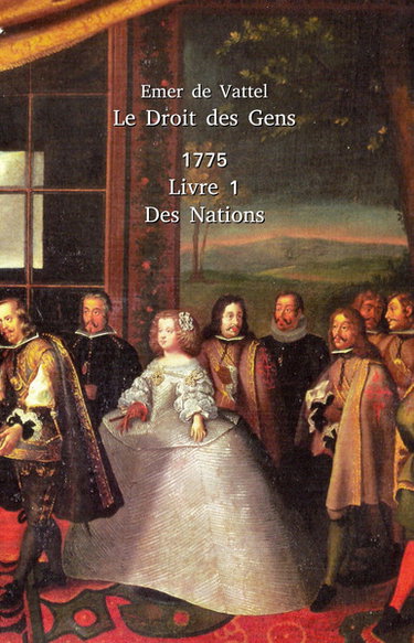 Couverture de Le droit des gens ou Principes de la loi naturelle appliqués à la conduite & aux affaires des nations & des souverains. Vol. 1. Idée & principes généraux du droit des gens
