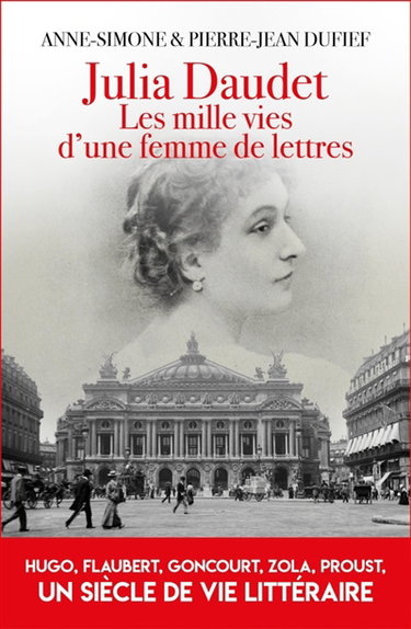 Couverture de Julia Daudet : les mille vies d'une femme de lettres : Hugo, Flaubert, Zola, Proust, un siècle de vie littéraire