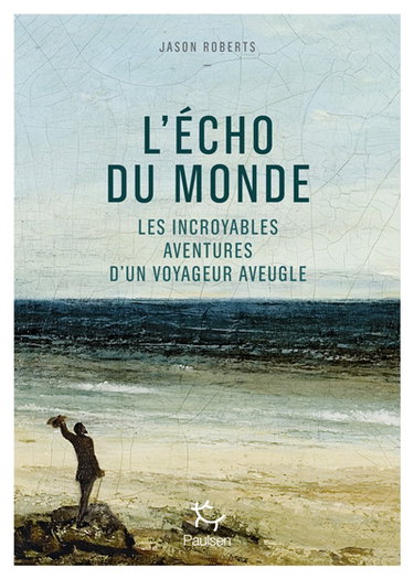 Couverture de L'écho du monde : les incroyables aventures d'un voyageur aveugle