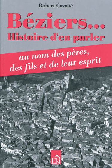 Couverture de Béziers... : histoire d'en parler : au nom des pères, des fils, et de leur esprit