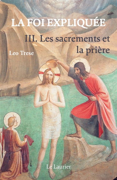 Couverture de La foi expliquée. Vol. 3. Les sacrements et la prière