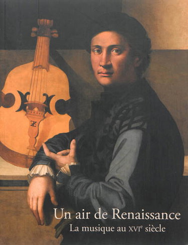 Couverture de Un air de Renaissance : la musique au XVIe siècle : exposition, Ecouen, Musée national de la Renaissance, 11 septembre 2013-6 janvier 2014