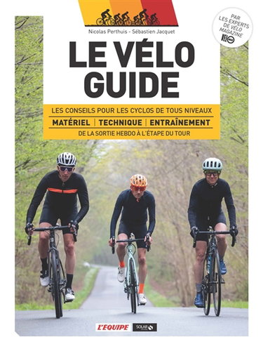 Couverture de Le vélo guide : les conseils pour les cyclos de tous niveaux : matériel, technique, entraînement, de la sortie hebdo à l'étape du Tour