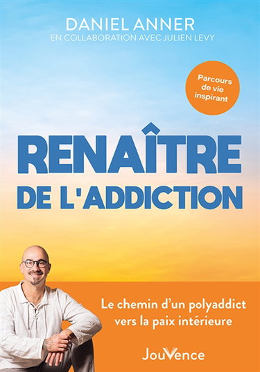 Couverture de Renaître de l'addiction : le chemin d'un polyaddict vers la paix intérieure : parcours de vie inspirant