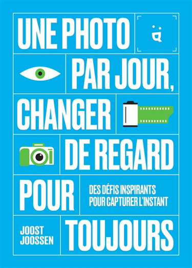 Couverture de Une photo par jour, changer de regard pour toujours : des défis inspirants pour capturer l'instant