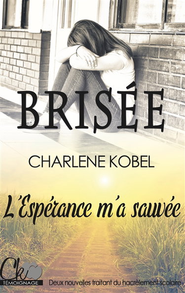 Couverture de Brisée / L'Espérance m'a sauvée : Harcèlement scolaire