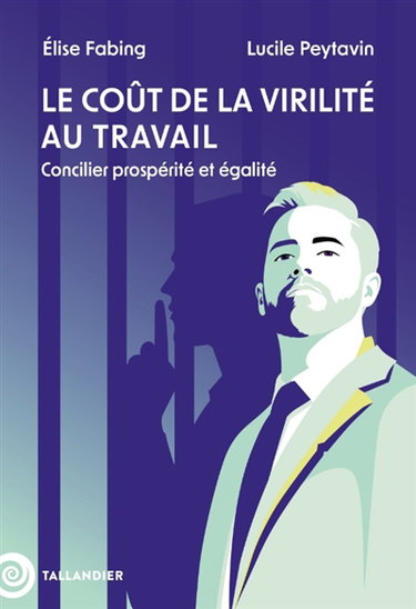 Couverture de Le coût de la virilité au travail : concilier prospérité et égalité