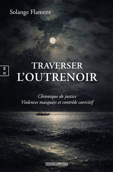 Couverture de Traverser l'outrenoir : chronique de justice : violences masquées et contrôle coercitif