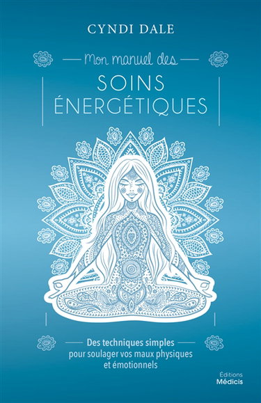 Couverture de Mon manuel des soins énergétiques : des techniques simples pour soulager vos maux physiques et émotionnels