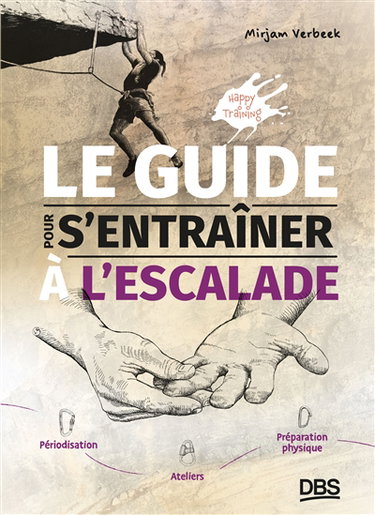Couverture de Le guide pour s'entraîner à l'escalade : périodisation, ateliers, préparation physique : happy training