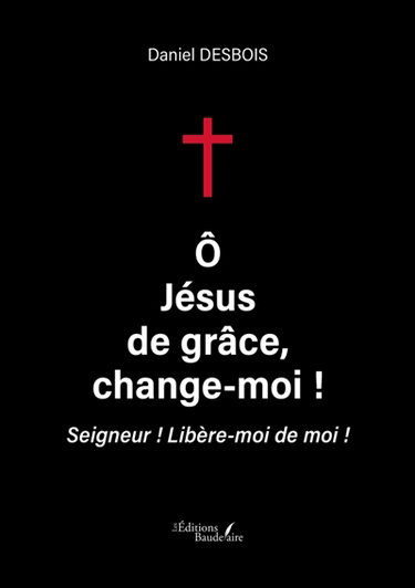 Couverture de O Jésus de grâce, change-moi ! : Seigneur : Libère-moi de moi !