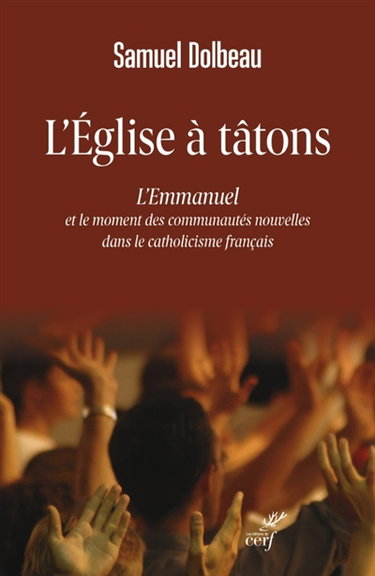 Couverture de L'Eglise à tâtons : l'Emmanuel et le moment des communautés nouvelles dans le catholicisme français
