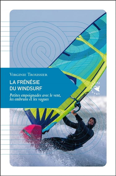 Couverture de La frénésie du windsurf : petites empoignades avec le vent, les embruns et les vagues