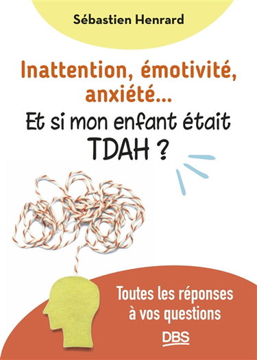Couverture de Inattention, émotivité, anxiété... : et si mon enfant était TDAH ? : toutes les réponses à vos questions