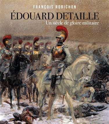 Couverture de Edouard Detaille : un siècle de gloire militaire