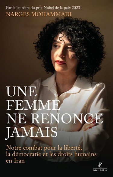 Couverture de Une femme ne renonce jamais : notre combat pour la liberté, la démocratie et les droits humains en Iran