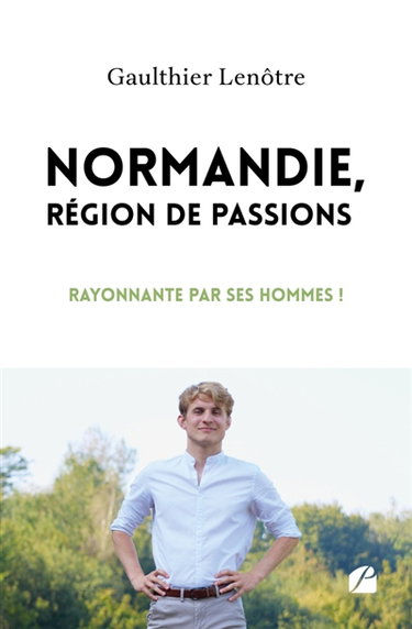 Couverture de Normandie, région de passions : Rayonnante par ses hommes !